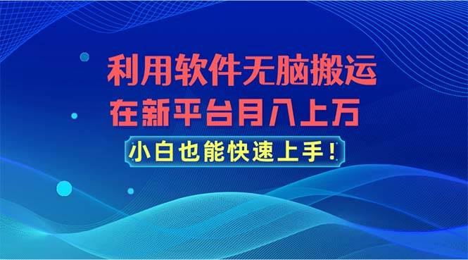 利用软件无脑搬运，在新平台月入上万，小白也能快速上手网创吧-网创项目资源站-副业项目-创业项目-搞钱项目v创吧