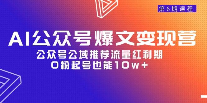 AI公众号爆文-变现营06期，公众号公域推荐流量红利期，0粉起号也能10w+v创吧-网创项目资源站-副业项目-创业项目-搞钱项目v创吧