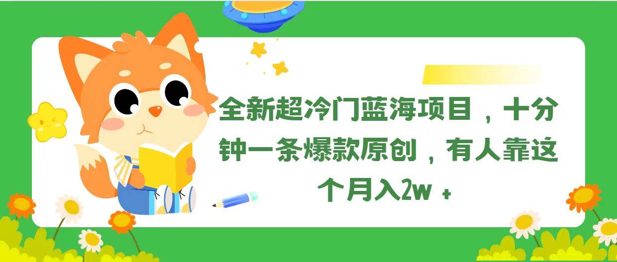 全新超冷门蓝海项目，十分钟一条爆款原创，有人靠这个月入2w＋v创吧-网创项目资源站-副业项目-创业项目-搞钱项目v创吧