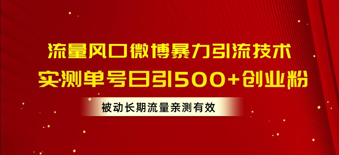 流量风口微博暴力引流技术，单号日引500+创业粉，被动长期流量网创吧-网创项目资源站-副业项目-创业项目-搞钱项目v创吧