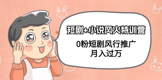 短剧+小说风火特训营，0粉短剧风行推广，月入过万（102节课）网创吧-网创项目资源站-副业项目-创业项目-搞钱项目v创吧