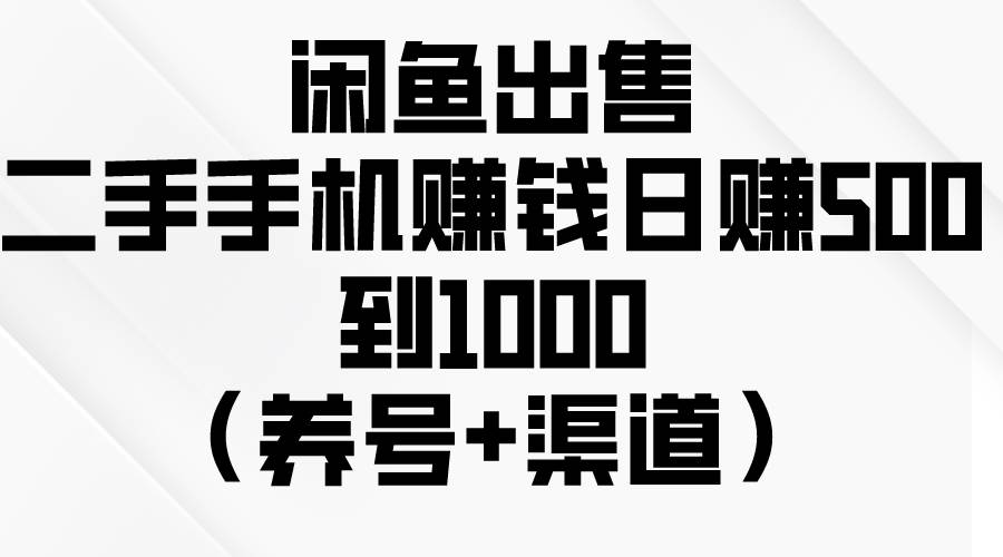 闲鱼出售二手手机赚钱，日赚500到1000（养号+渠道）v创吧-网创项目资源站-副业项目-创业项目-搞钱项目v创吧