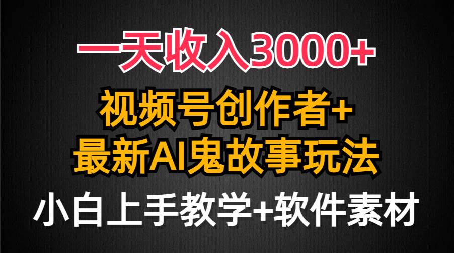一天收入3000+，视频号创作者AI创作鬼故事玩法，条条爆流量，小白也能轻…v创吧-网创项目资源站-副业项目-创业项目-搞钱项目v创吧