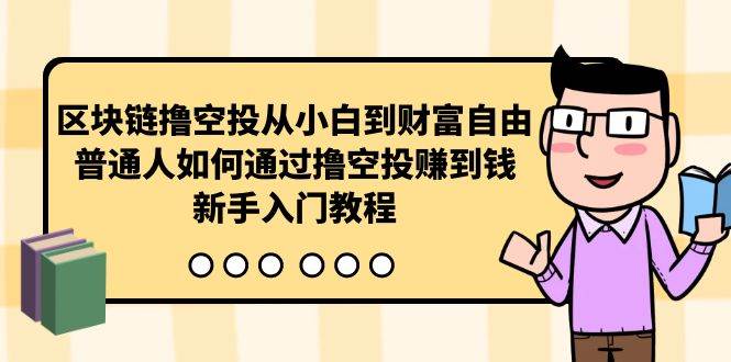区块链撸空投从小白到财富自由，普通人如何通过撸空投赚钱，新手入门教程v创吧-网创项目资源站-副业项目-创业项目-搞钱项目v创吧