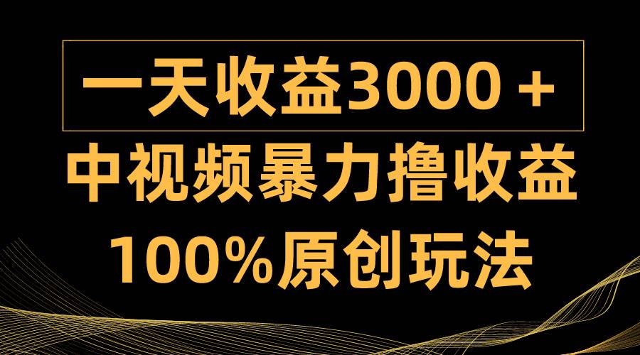 中视频暴力撸收益，日入3000＋，100%原创玩法，小白轻松上手多种变现方式v创吧-网创项目资源站-副业项目-创业项目-搞钱项目v创吧