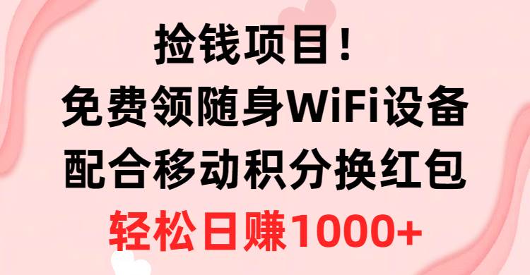 捡钱项目！免费领随身WiFi设备+移动积分换红包，有手就行，轻松日赚1000+网创吧-网创项目资源站-副业项目-创业项目-搞钱项目v创吧