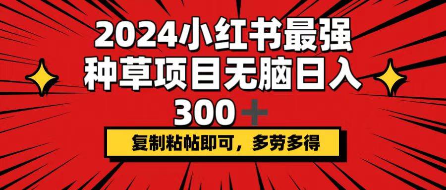 2024小红书最强种草项目，无脑日入300+，复制粘帖即可，多劳多得v创吧-网创项目资源站-副业项目-创业项目-搞钱项目v创吧