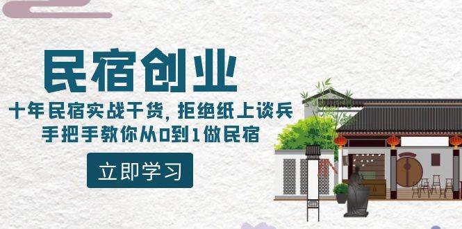 民宿创业：十年民宿实战干货，拒绝纸上谈兵，手把手教你从0到1做民宿v创吧-网创项目资源站-副业项目-创业项目-搞钱项目v创吧