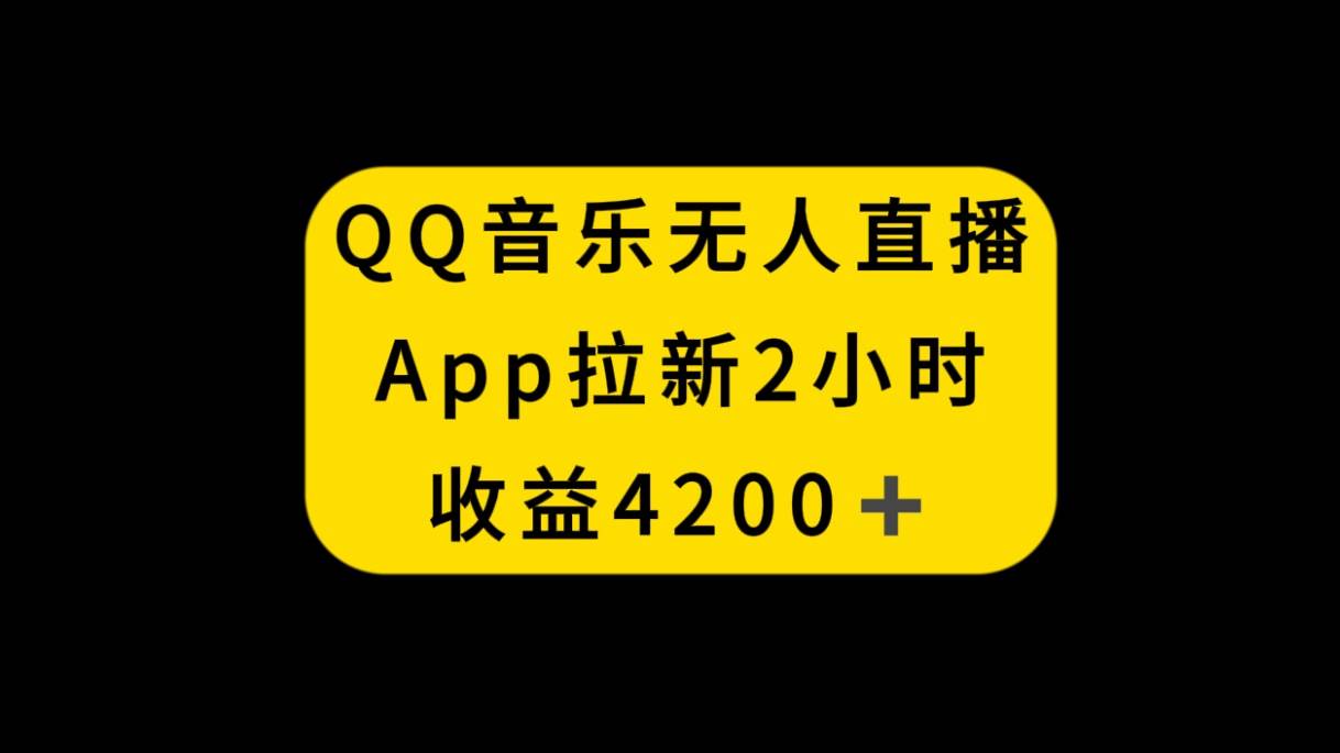 QQ音乐无人直播APP拉新，2小时收入4200，不封号新玩法网创吧-网创项目资源站-副业项目-创业项目-搞钱项目v创吧
