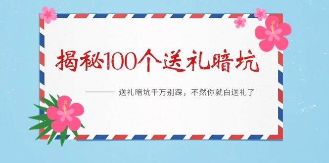《揭秘100个送礼暗坑》——送礼暗坑千万别踩，不然你就白送礼了网创吧-网创项目资源站-副业项目-创业项目-搞钱项目v创吧