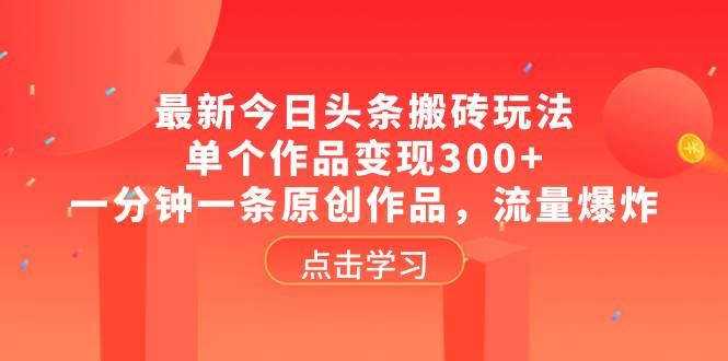 最新今日头条搬砖玩法，单个作品变现300+，一分钟一条原创作品，流量爆炸网创吧-网创项目资源站-副业项目-创业项目-搞钱项目v创吧