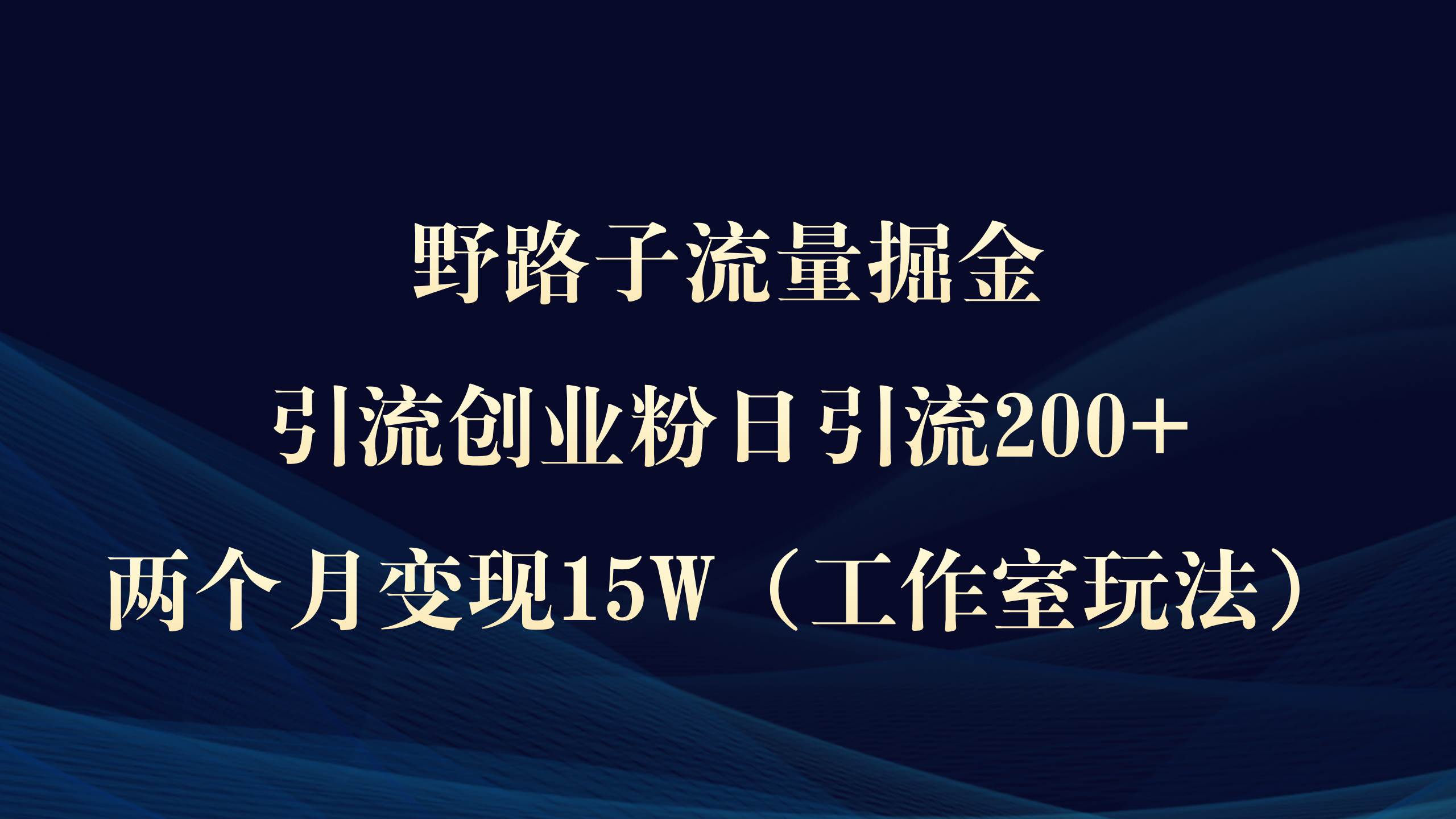 野路子流量掘金，引流创业粉日引流200+，两个月变现15W（工作室玩法））网创吧-网创项目资源站-副业项目-创业项目-搞钱项目v创吧