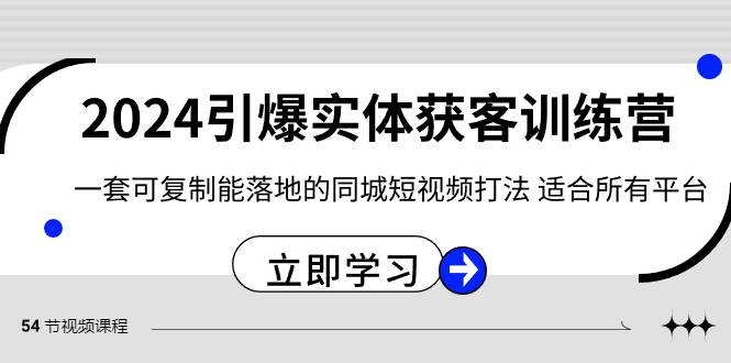 2024·引爆实体获客训练营 一套可复制能落地的同城短视频打法 适合所有平台网创吧-网创项目资源站-副业项目-创业项目-搞钱项目v创吧