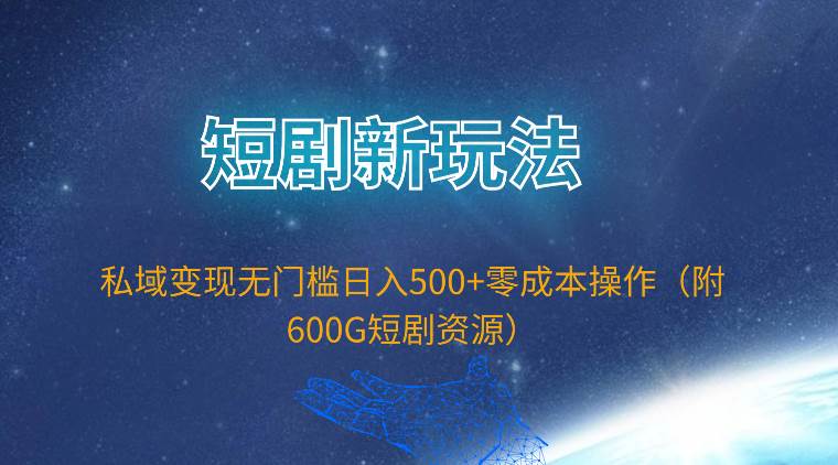 短剧新玩法，私域变现无门槛日入500+零成本操作（附600G短剧资源）v创吧-网创项目资源站-副业项目-创业项目-搞钱项目v创吧
