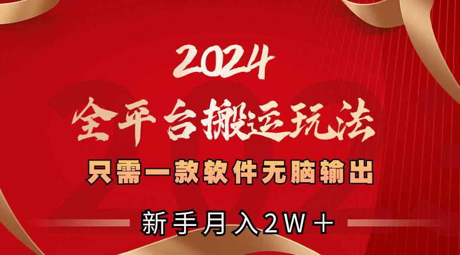 2024全平台搬运玩法，只需一款软件，无脑输出，新手也能月入2W＋网创吧-网创项目资源站-副业项目-创业项目-搞钱项目v创吧