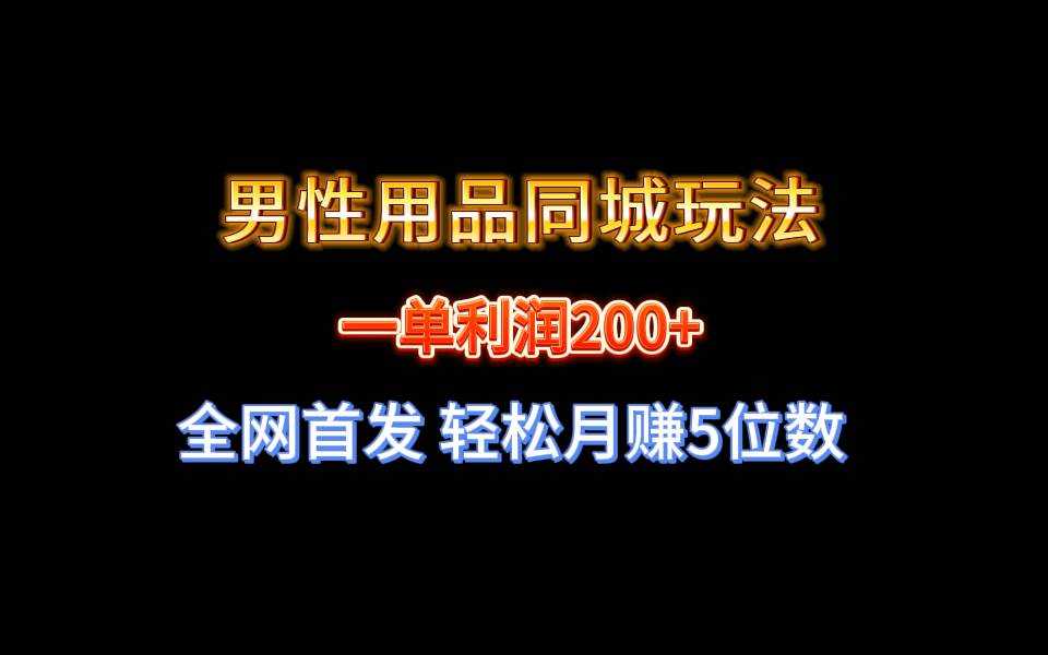 全网首发 一单利润200+ 男性用品同城玩法 轻松月赚5位数网创吧-网创项目资源站-副业项目-创业项目-搞钱项目v创吧