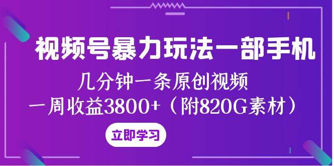 视频号暴力玩法一部手机 几分钟一条原创视频 一周收益3800+（附820G素材）v创吧-网创项目资源站-副业项目-创业项目-搞钱项目v创吧