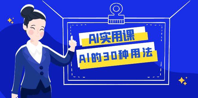 AI·实用课：Al的·30种用法，工作效率提升数倍（31节课）v创吧-网创项目资源站-副业项目-创业项目-搞钱项目v创吧