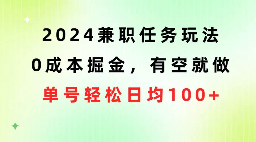 2024兼职任务玩法 0成本掘金，有空就做 单号轻松日均100+v创吧-网创项目资源站-副业项目-创业项目-搞钱项目v创吧