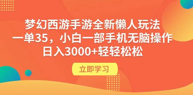 梦幻西游手游全新懒人玩法 一单35 小白一部手机无脑操作 日入3000+轻轻松松v创吧-网创项目资源站-副业项目-创业项目-搞钱项目v创吧