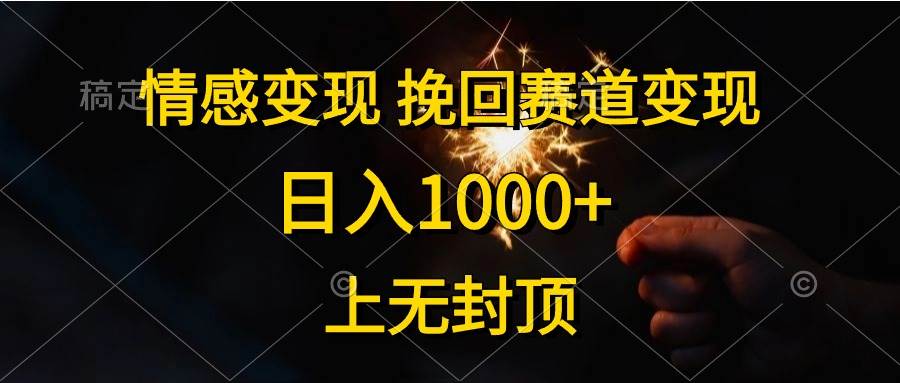 情感变现，挽回赛道变现，日入1000+，上无封顶v创吧-网创项目资源站-副业项目-创业项目-搞钱项目v创吧