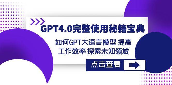 GPT4.0完整使用-秘籍宝典：如何GPT大语言模型 提高工作效率 探索未知领域网创吧-网创项目资源站-副业项目-创业项目-搞钱项目v创吧