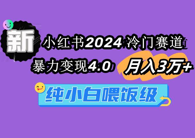 小红书2024冷门赛道 月入3万+ 暴力变现4.0 纯小白喂饭级网创吧-网创项目资源站-副业项目-创业项目-搞钱项目v创吧