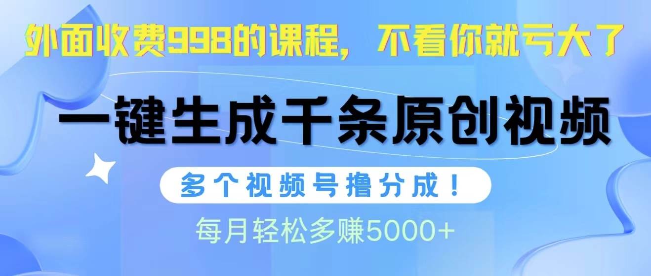 视频号软件辅助日产1000条原创视频，多个账号撸分成收益，每个月多赚5000+v创吧-网创项目资源站-副业项目-创业项目-搞钱项目v创吧