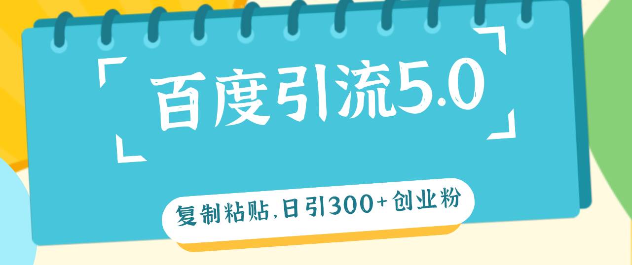 百度引流5.0，复制粘贴，日引300+创业粉，加爆你的微信网创吧-网创项目资源站-副业项目-创业项目-搞钱项目v创吧