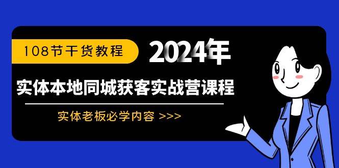 实体本地同城获客实战营课程：实体老板必学内容，108节干货教程网创吧-网创项目资源站-副业项目-创业项目-搞钱项目v创吧
