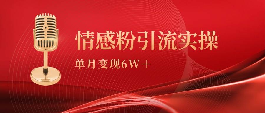 单月变现6w+，情感粉引流变现实操课网创吧-网创项目资源站-副业项目-创业项目-搞钱项目v创吧