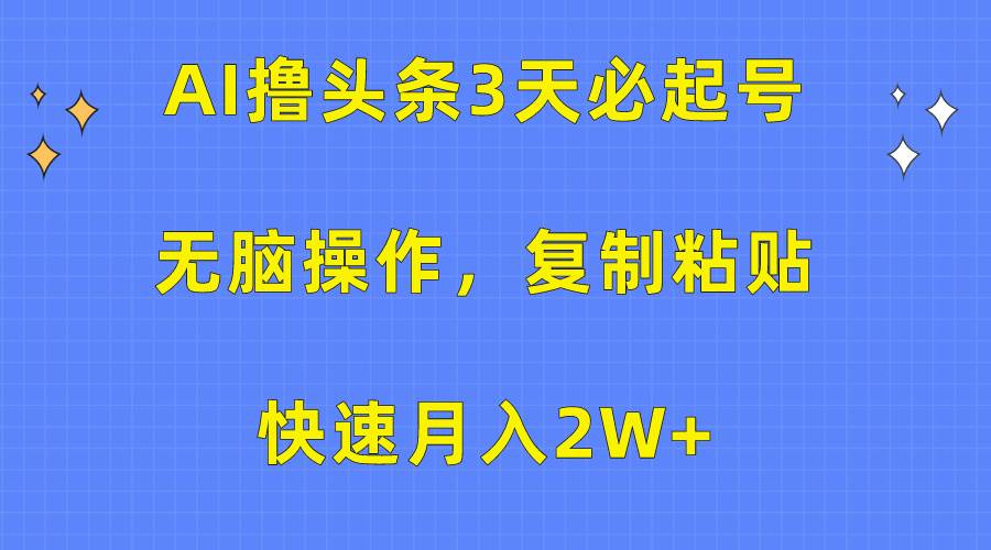 AI撸头条3天必起号，无脑操作3分钟1条，复制粘贴快速月入2W+网创吧-网创项目资源站-副业项目-创业项目-搞钱项目v创吧