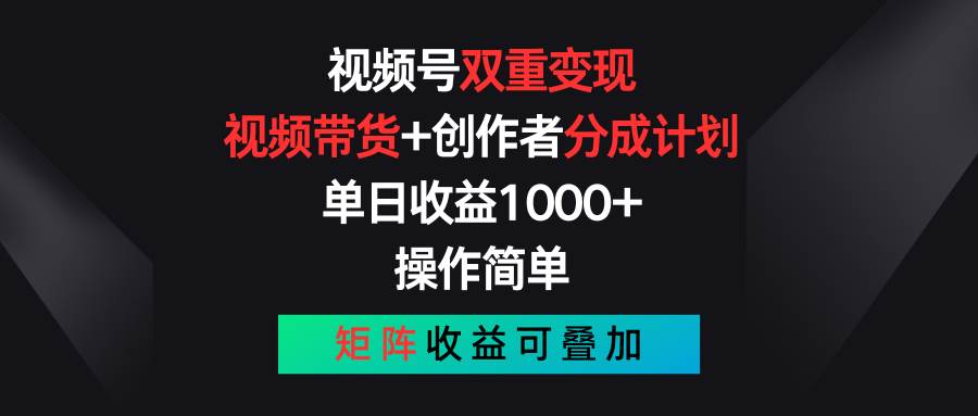 视频号双重变现，视频带货+创作者分成计划 , 单日收益1000+，可矩阵v创吧-网创项目资源站-副业项目-创业项目-搞钱项目v创吧