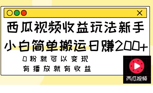 西瓜视频收益玩法，新手小白简单搬运日赚200+0粉就可以变现 有播放就有收益v创吧-网创项目资源站-副业项目-创业项目-搞钱项目v创吧