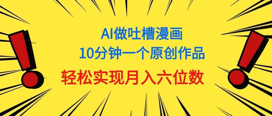 用AI做中式吐槽漫画，10分钟一个原创作品，轻松实现月入6位数v创吧-网创项目资源站-副业项目-创业项目-搞钱项目v创吧