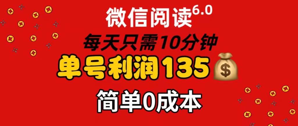 微信阅读6.0，每日10分钟，单号利润135，可批量放大操作，简单0成本v创吧-网创项目资源站-副业项目-创业项目-搞钱项目v创吧