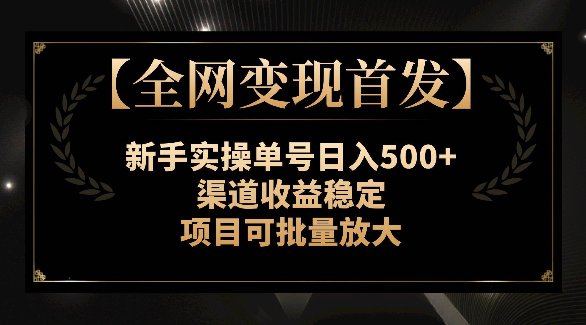 【全网变现首发】新手实操单号日入500+,渠道收益稳定,项目可批量放大v创吧-网创项目资源站-副业项目-创业项目-搞钱项目v创吧