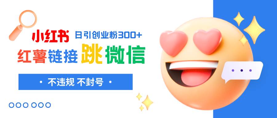 小红薯跳转微信链接制作和引流思路，不违规不封号！网创吧-网创项目资源站-副业项目-创业项目-搞钱项目v创吧