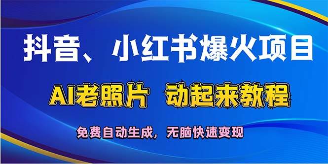抖音、小红书爆火项目：AI老照片动起来教程，免费自动生成，无脑快速变…v创吧-网创项目资源站-副业项目-创业项目-搞钱项目v创吧