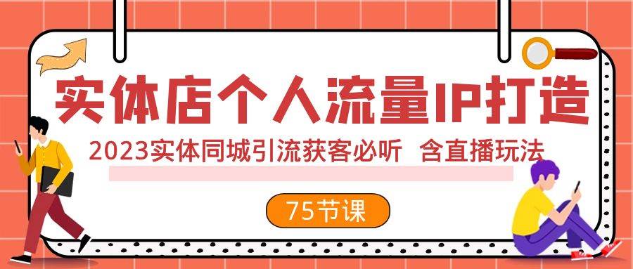 实体店个人流量IP打造 2023实体同城引流获客必听 含直播玩法（75节完整版）v创吧-网创项目资源站-副业项目-创业项目-搞钱项目v创吧
