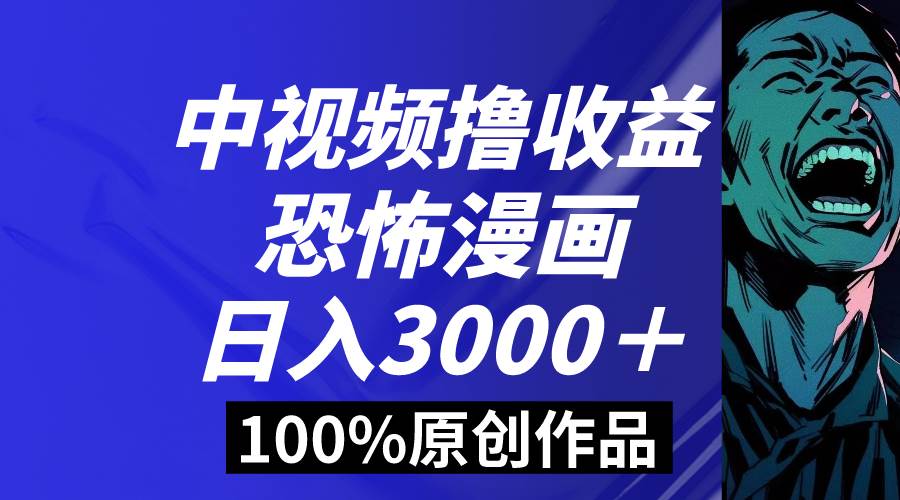 中视频恐怖漫画暴力撸收益，日入3000＋，100%原创玩法，小白轻松上手多…网创吧-网创项目资源站-副业项目-创业项目-搞钱项目v创吧