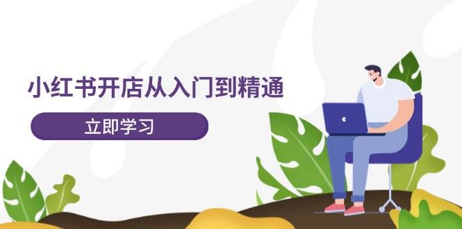 小红书开店从入门到精通，快速掌握小红书店铺运营，实现开店创收-202节课v创吧-网创项目资源站-副业项目-创业项目-搞钱项目v创吧