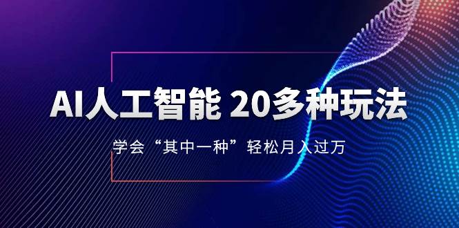 AI人工智能 20多种玩法 学会“其中一种”轻松月入过万，持续更新AI最新玩法v创吧-网创项目资源站-副业项目-创业项目-搞钱项目v创吧