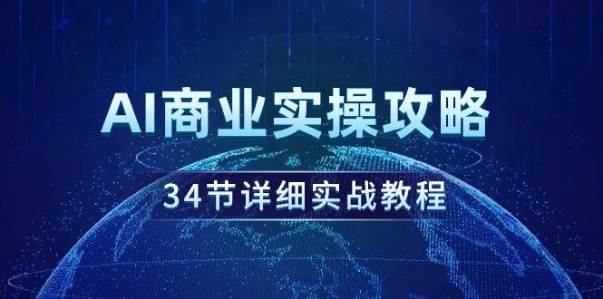 AI商业实操攻略，34节详细实战教程！v创吧-网创项目资源站-副业项目-创业项目-搞钱项目v创吧