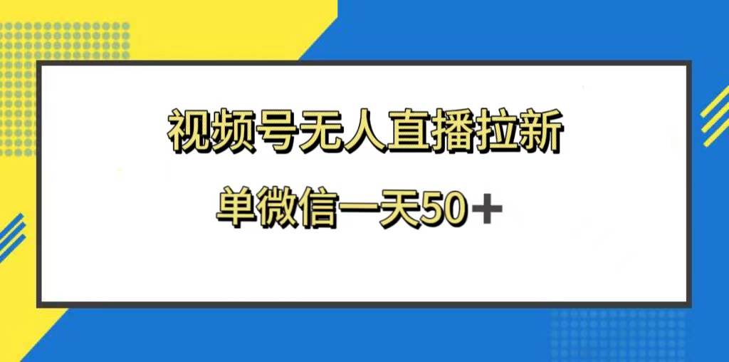 视频号无人直播拉新，新老用户都有收益，单微信一天50+网创吧-网创项目资源站-副业项目-创业项目-搞钱项目v创吧