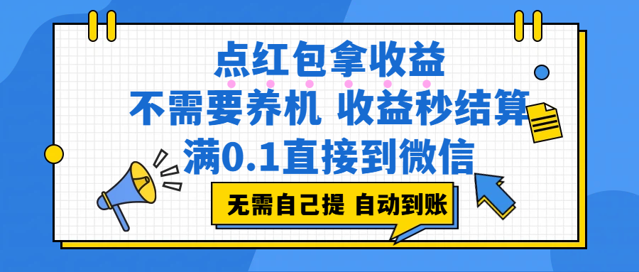 点红包拿收益，不需要养机，收益秒结算，满0.1直接到微信，都不需要自己提，非常丝滑，人人可操作v创吧-网创项目资源站-副业项目-创业项目-搞钱项目v创吧