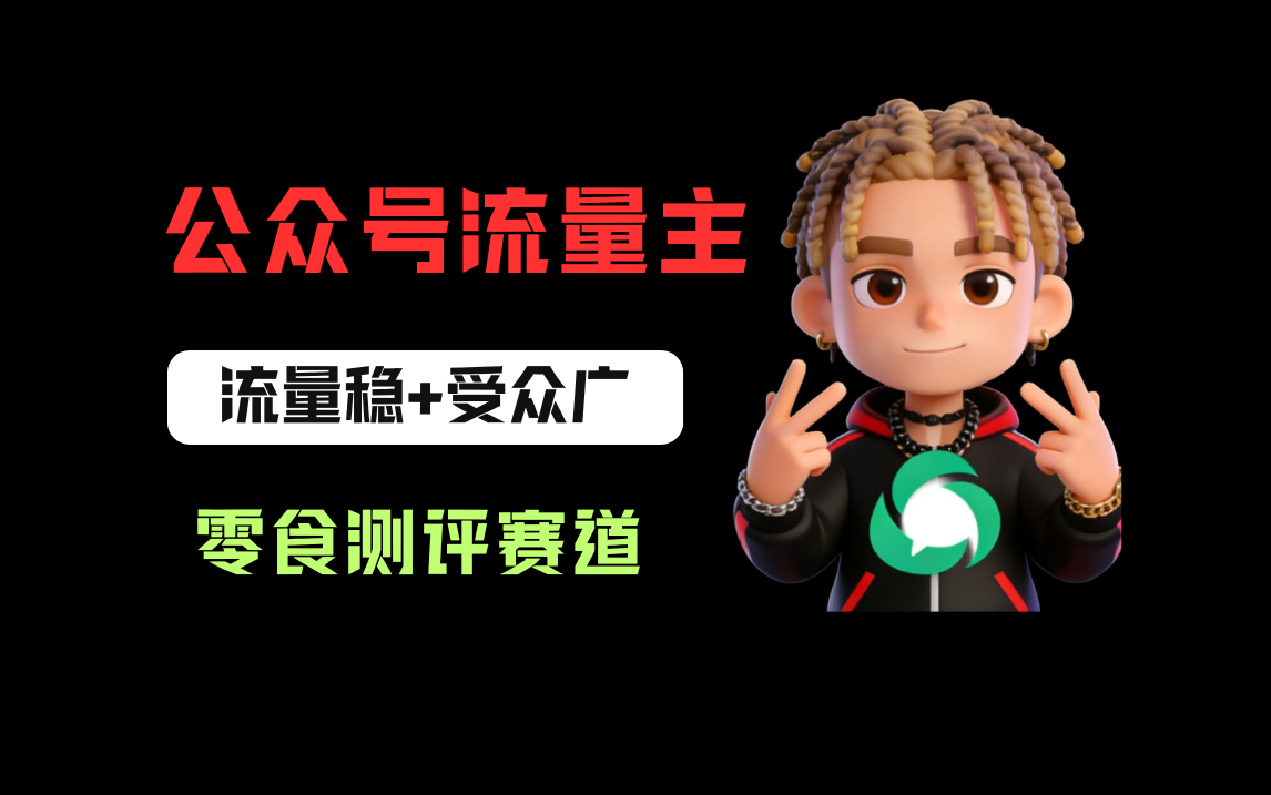 公众号流量主之零食测评赛道，流量稳+受众广，20分钟一条作品！v创吧-网创项目资源站-副业项目-创业项目-搞钱项目v创吧